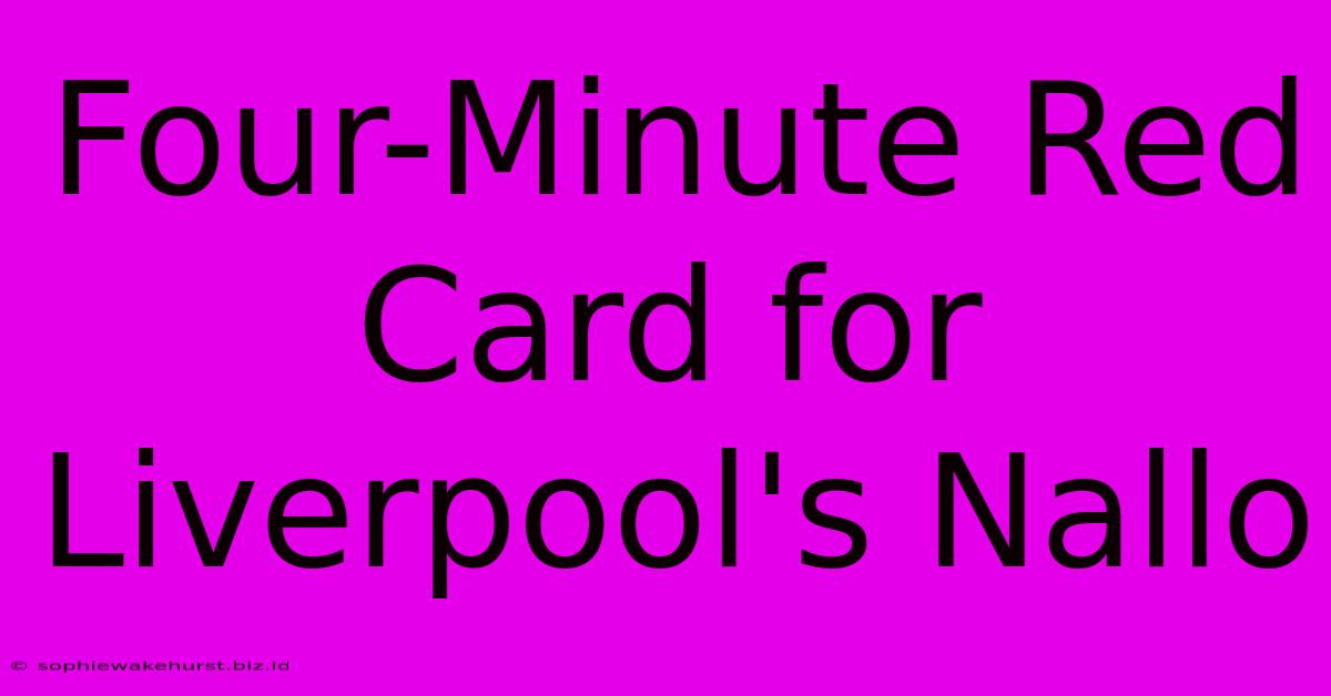 Four-Minute Red Card For Liverpool's Nallo