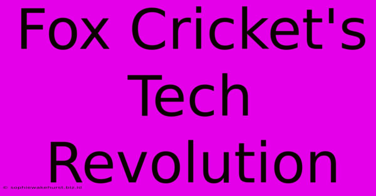 Fox Cricket's Tech Revolution