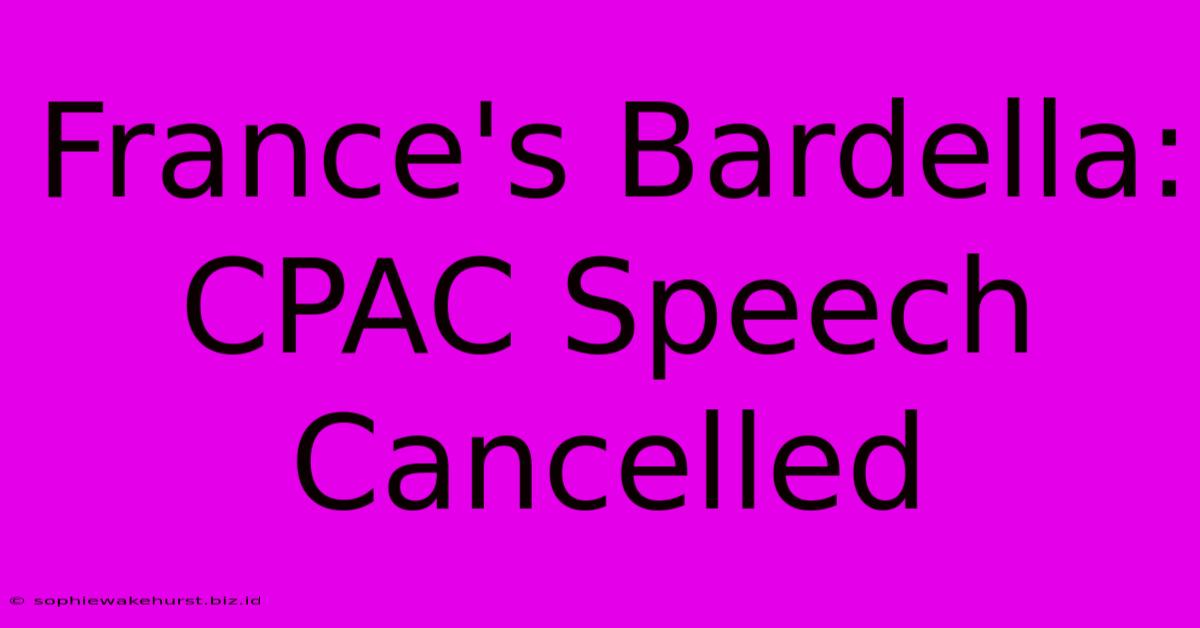 France's Bardella: CPAC Speech Cancelled