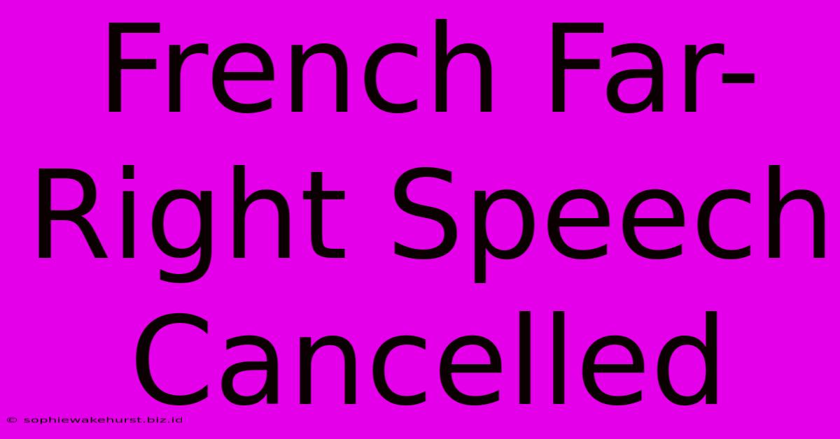 French Far-Right Speech Cancelled