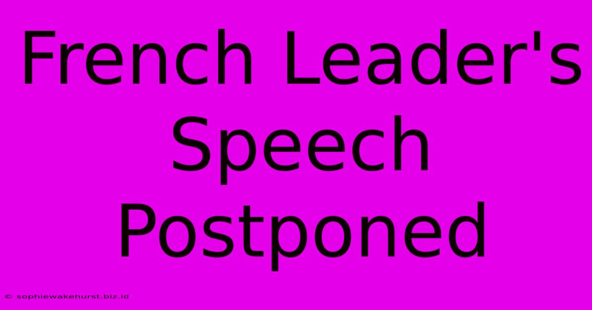 French Leader's Speech Postponed