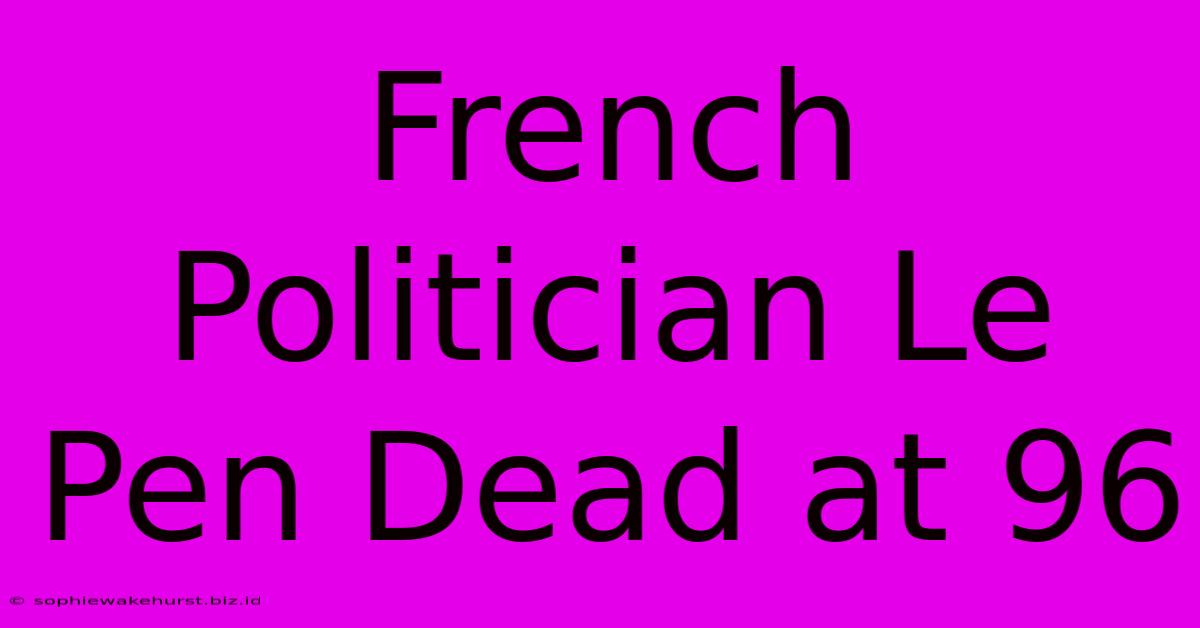 French Politician Le Pen Dead At 96