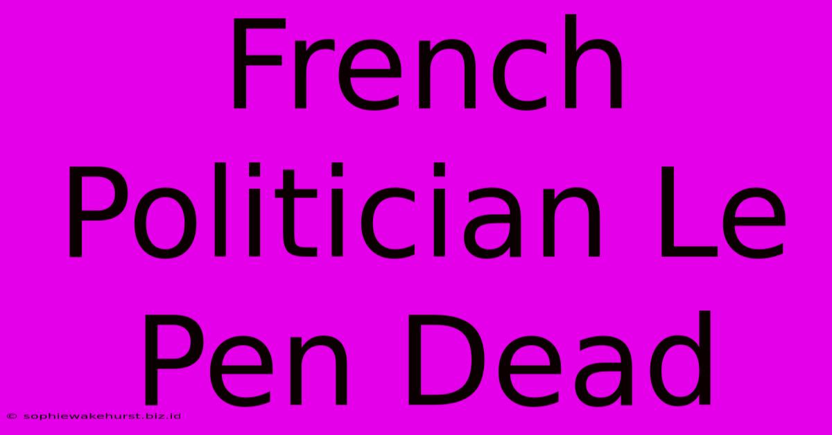 French Politician Le Pen Dead