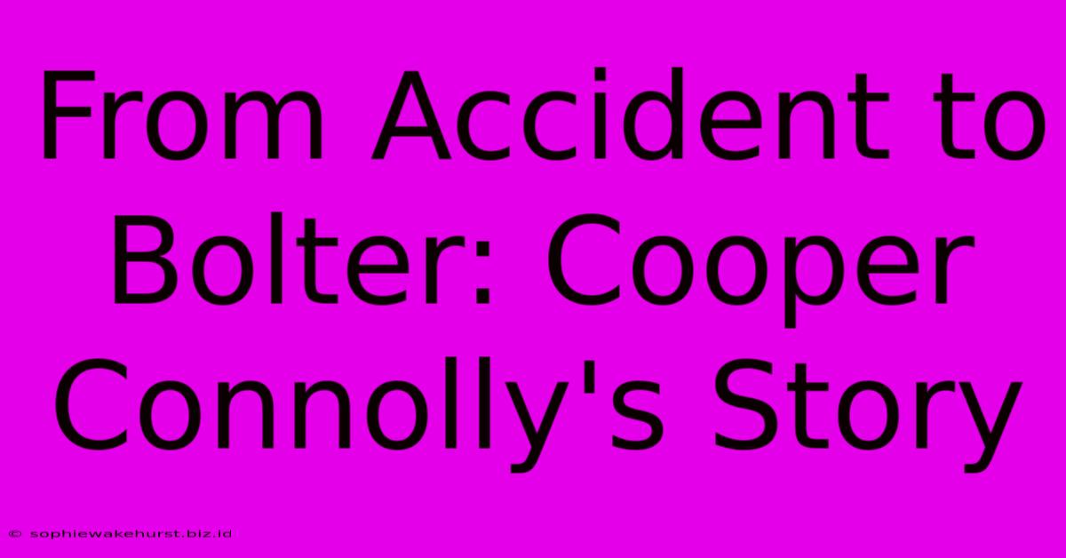 From Accident To Bolter: Cooper Connolly's Story