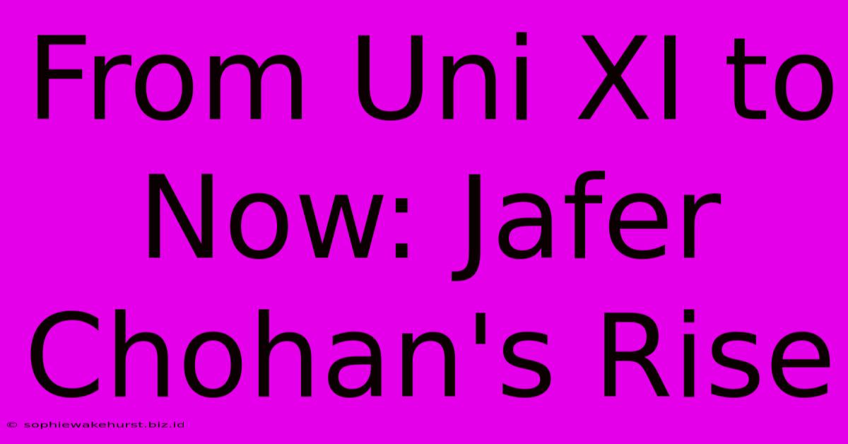 From Uni XI To Now: Jafer Chohan's Rise