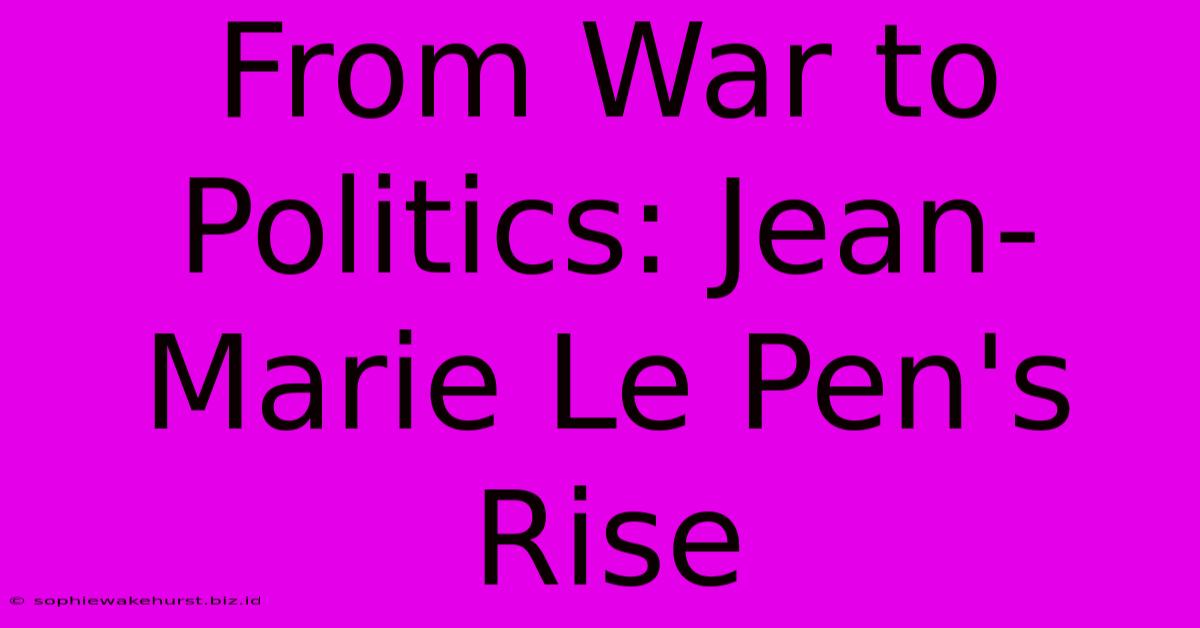 From War To Politics: Jean-Marie Le Pen's Rise