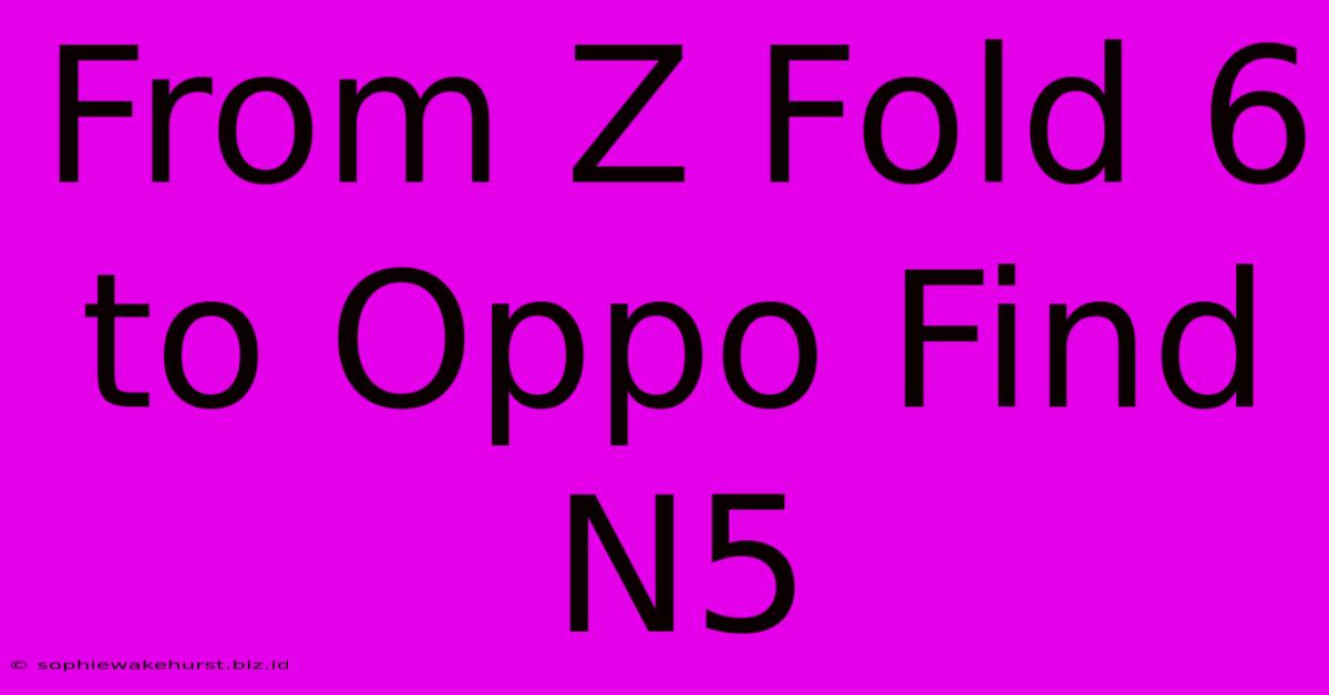 From Z Fold 6 To Oppo Find N5