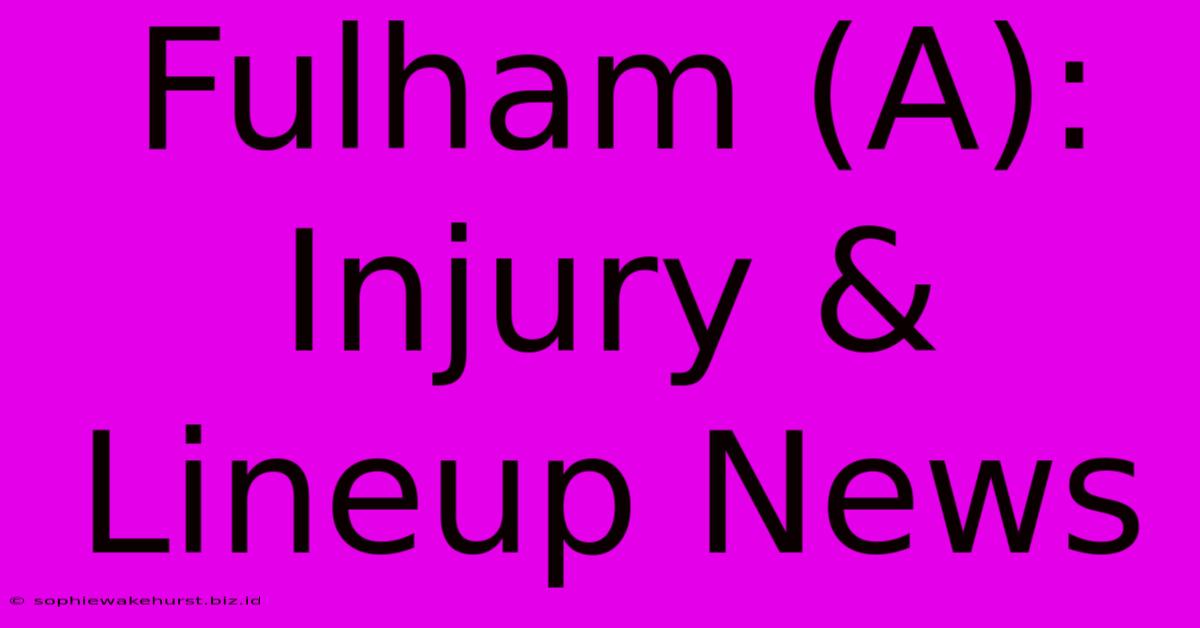 Fulham (A): Injury & Lineup News