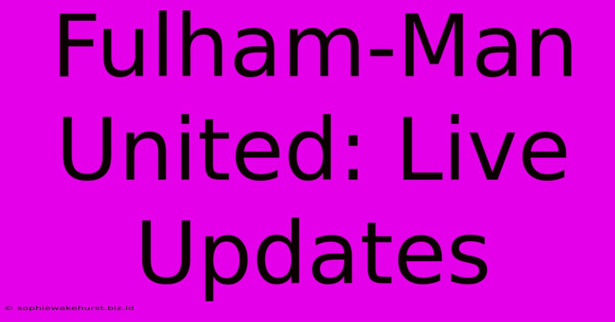 Fulham-Man United: Live Updates