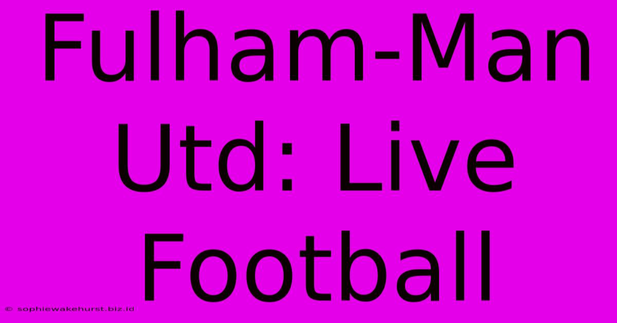 Fulham-Man Utd: Live Football