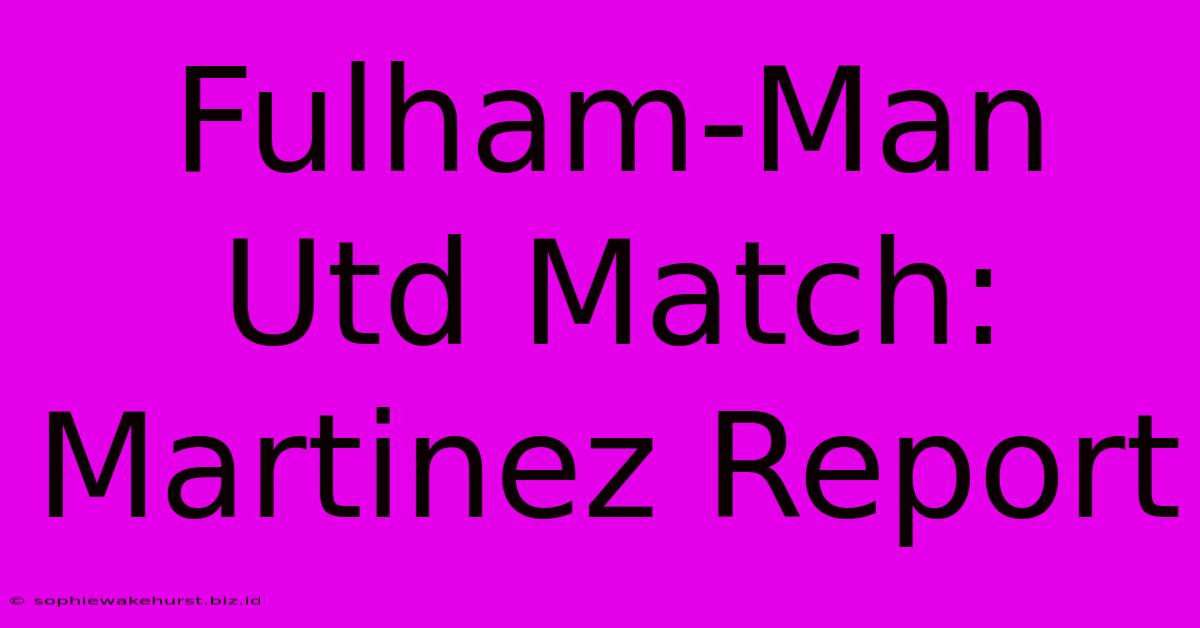 Fulham-Man Utd Match: Martinez Report