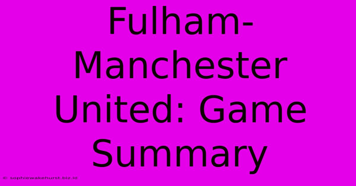 Fulham-Manchester United: Game Summary