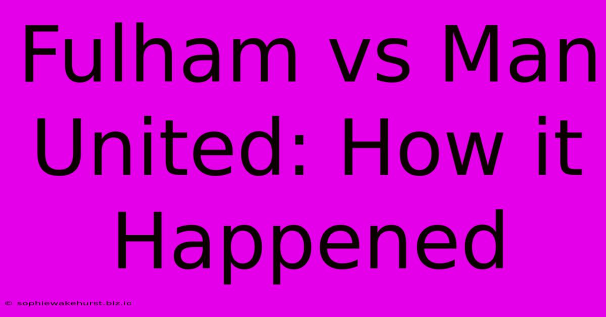 Fulham Vs Man United: How It Happened