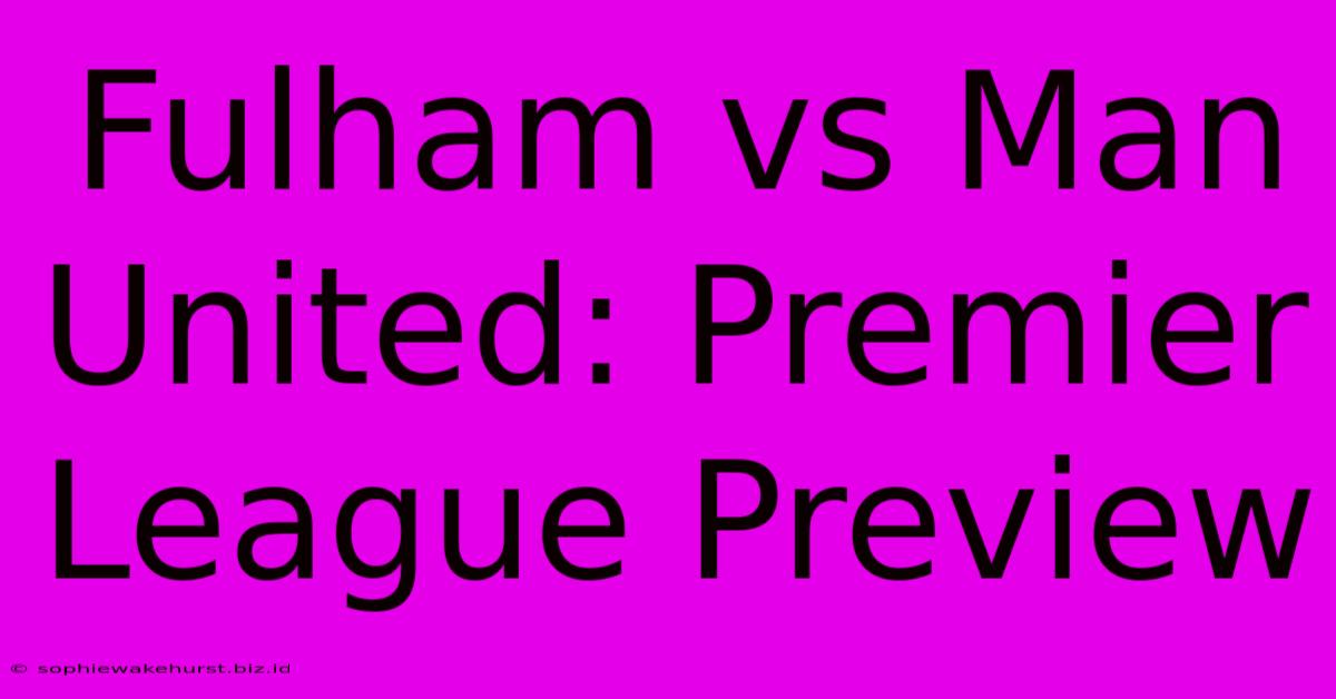 Fulham Vs Man United: Premier League Preview