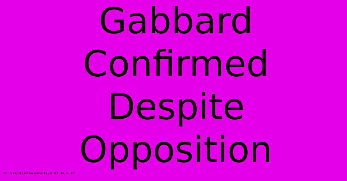 Gabbard Confirmed Despite Opposition