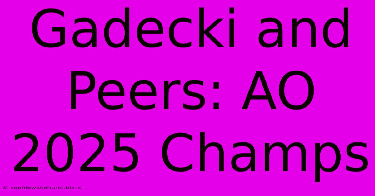 Gadecki And Peers: AO 2025 Champs