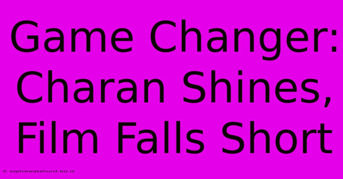 Game Changer: Charan Shines, Film Falls Short