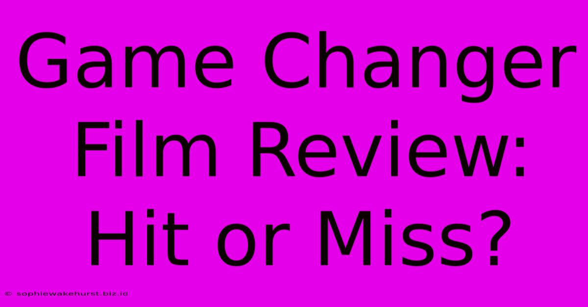 Game Changer Film Review: Hit Or Miss?