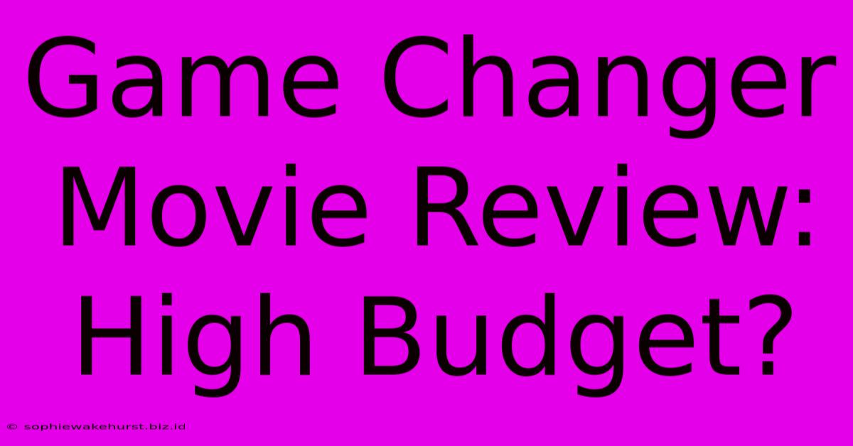 Game Changer Movie Review: High Budget?