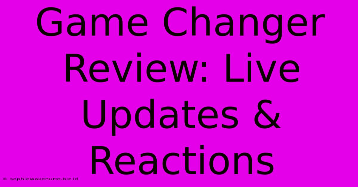 Game Changer Review: Live Updates & Reactions