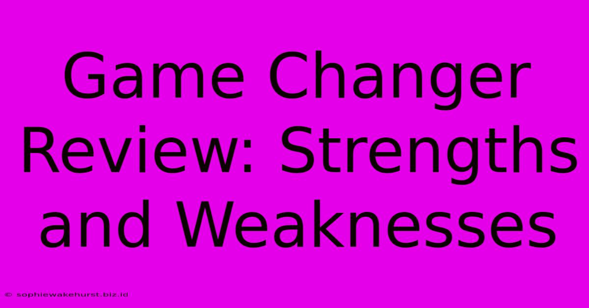 Game Changer Review: Strengths And Weaknesses