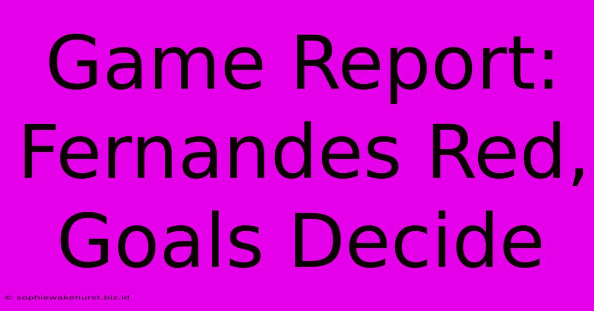 Game Report: Fernandes Red, Goals Decide