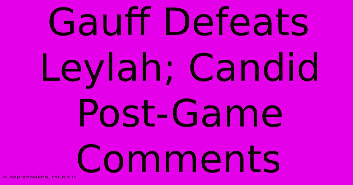 Gauff Defeats Leylah; Candid Post-Game Comments