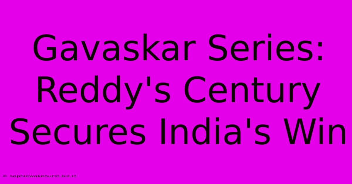 Gavaskar Series: Reddy's Century Secures India's Win