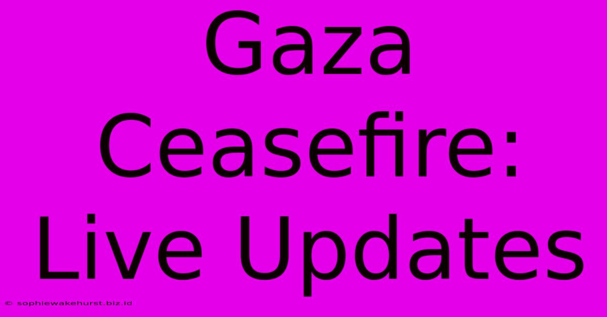 Gaza Ceasefire: Live Updates