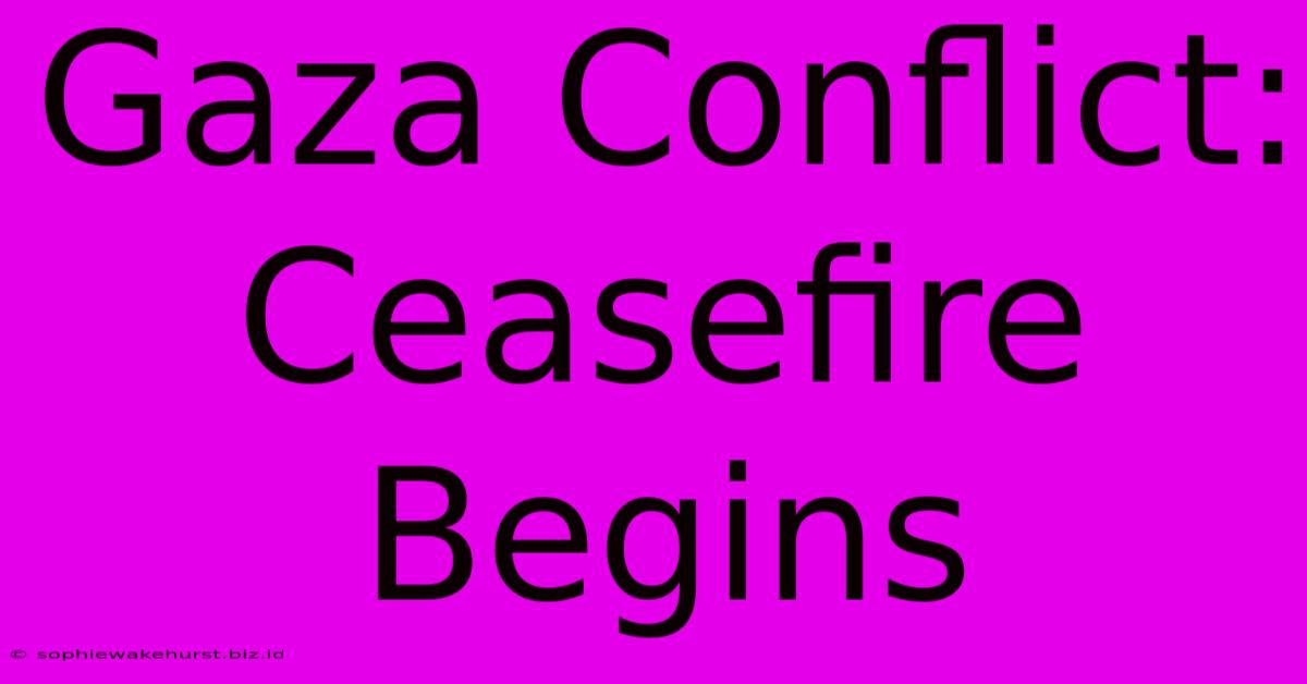 Gaza Conflict: Ceasefire Begins