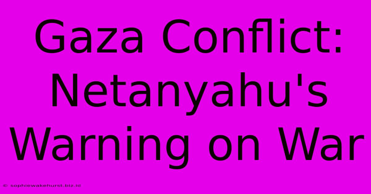 Gaza Conflict: Netanyahu's Warning On War