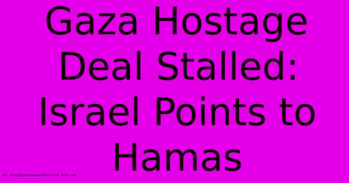 Gaza Hostage Deal Stalled: Israel Points To Hamas