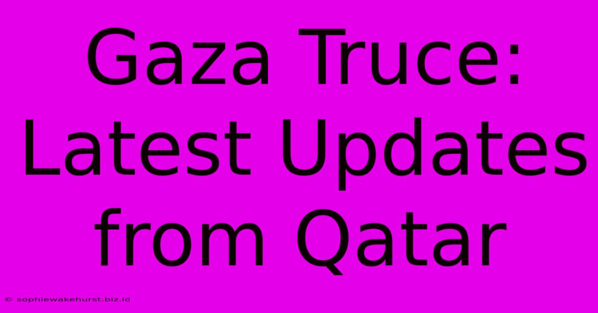 Gaza Truce: Latest Updates From Qatar