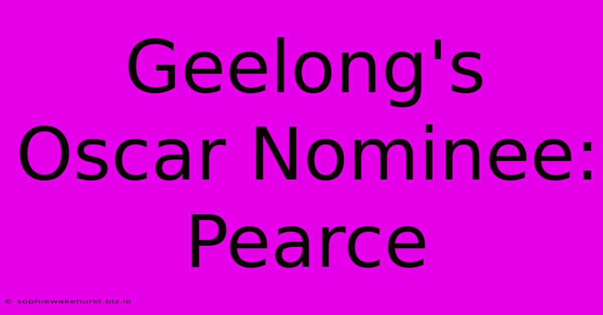 Geelong's Oscar Nominee: Pearce