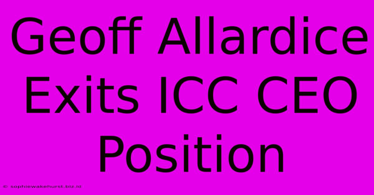 Geoff Allardice Exits ICC CEO Position