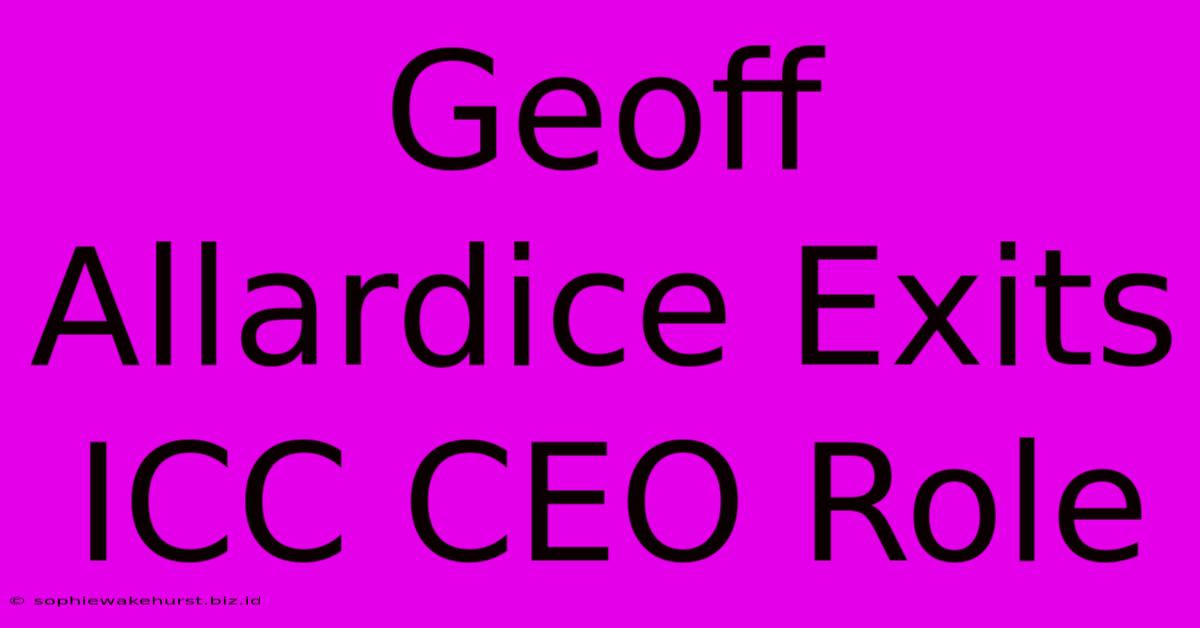 Geoff Allardice Exits ICC CEO Role