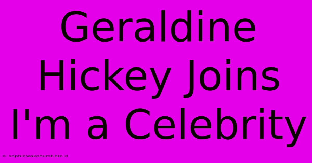 Geraldine Hickey Joins I'm A Celebrity