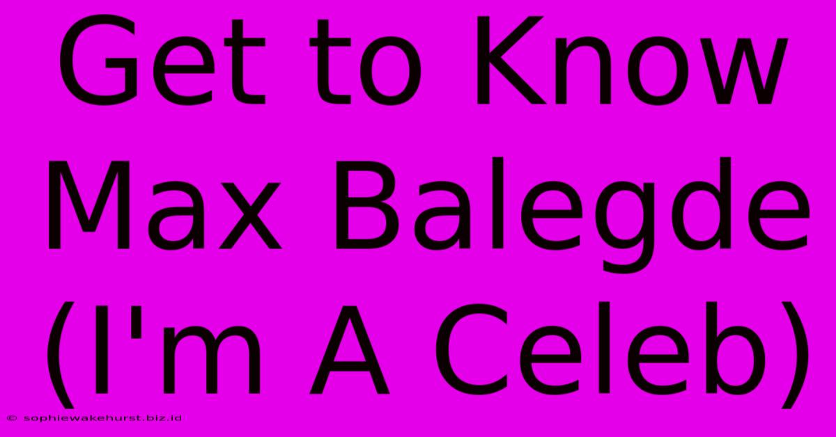 Get To Know Max Balegde (I'm A Celeb)