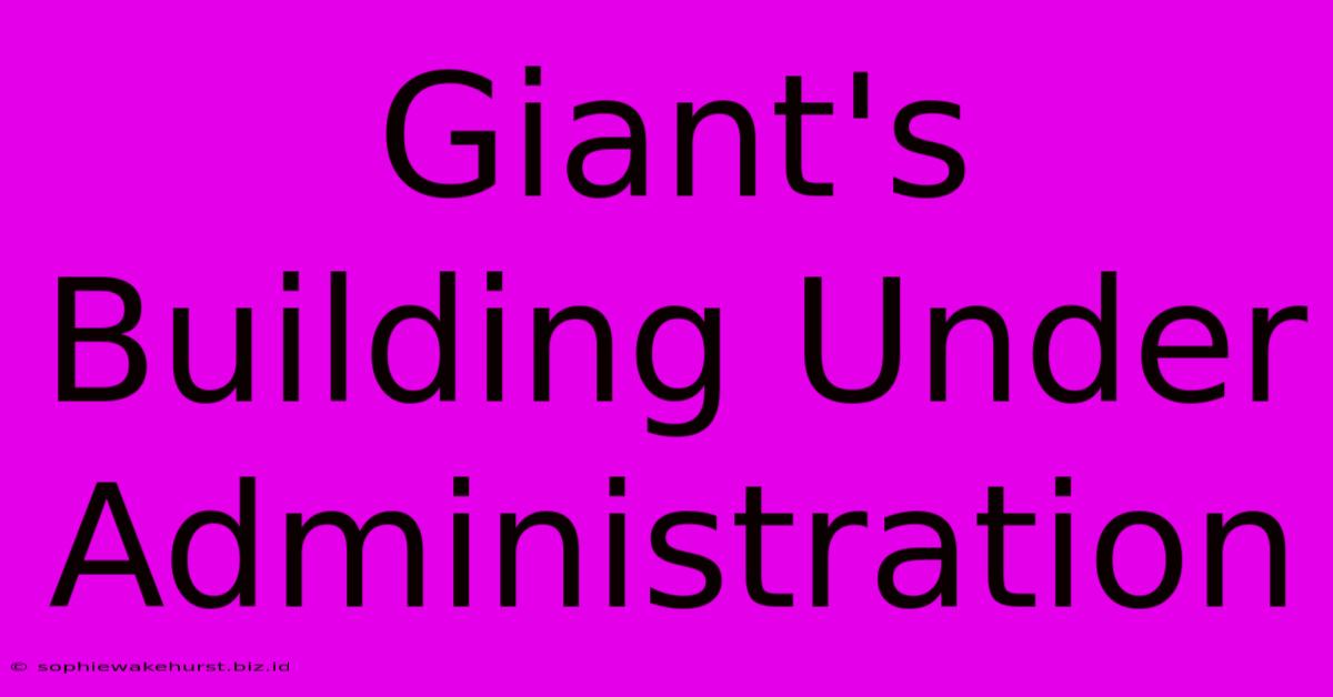 Giant's Building Under Administration