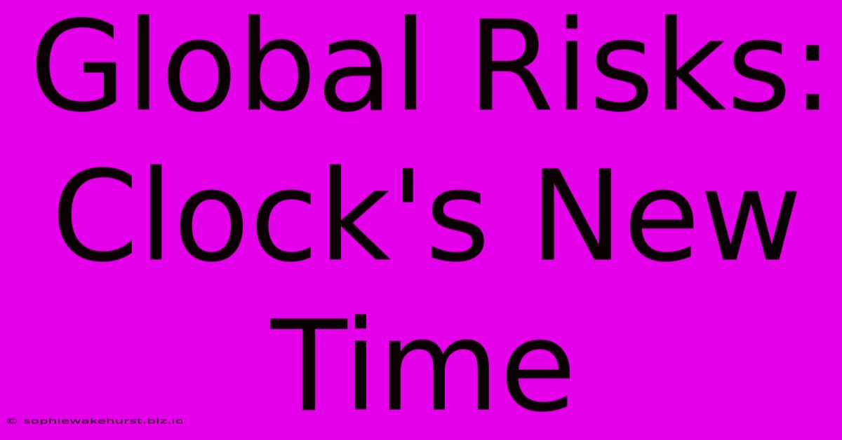 Global Risks: Clock's New Time