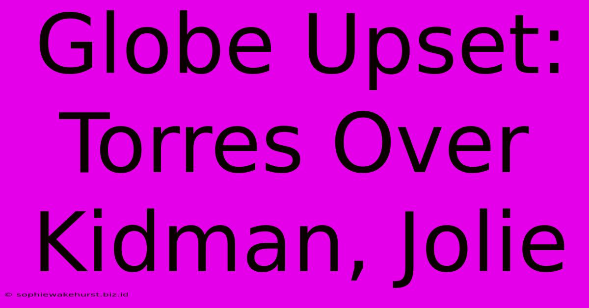 Globe Upset: Torres Over Kidman, Jolie