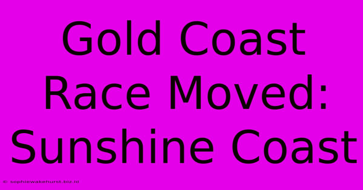 Gold Coast Race Moved: Sunshine Coast