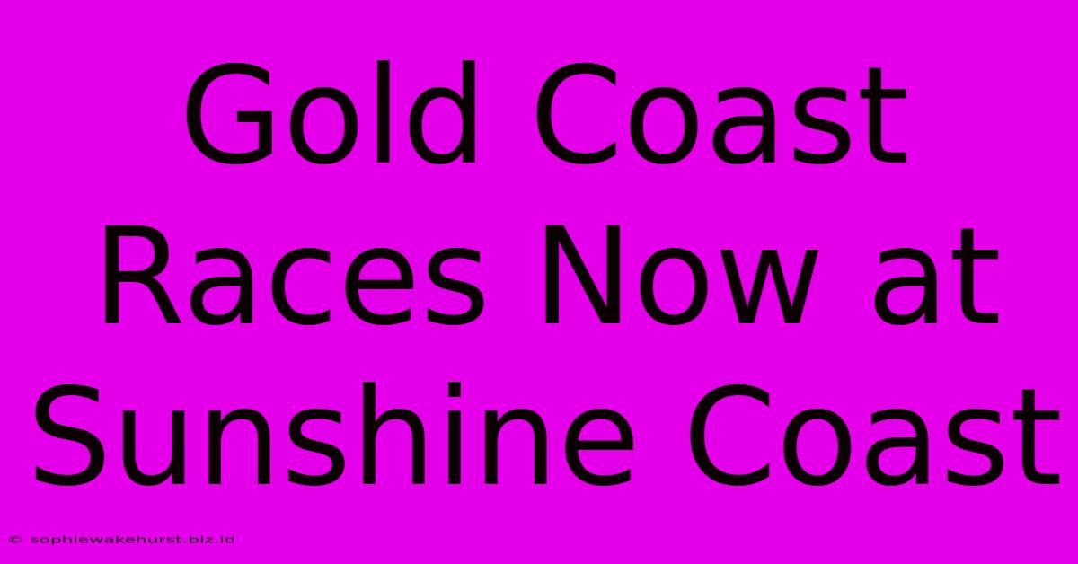 Gold Coast Races Now At Sunshine Coast