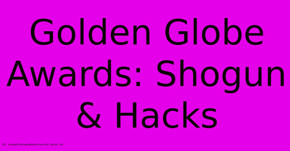 Golden Globe Awards: Shogun & Hacks