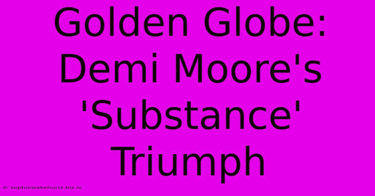 Golden Globe: Demi Moore's 'Substance' Triumph