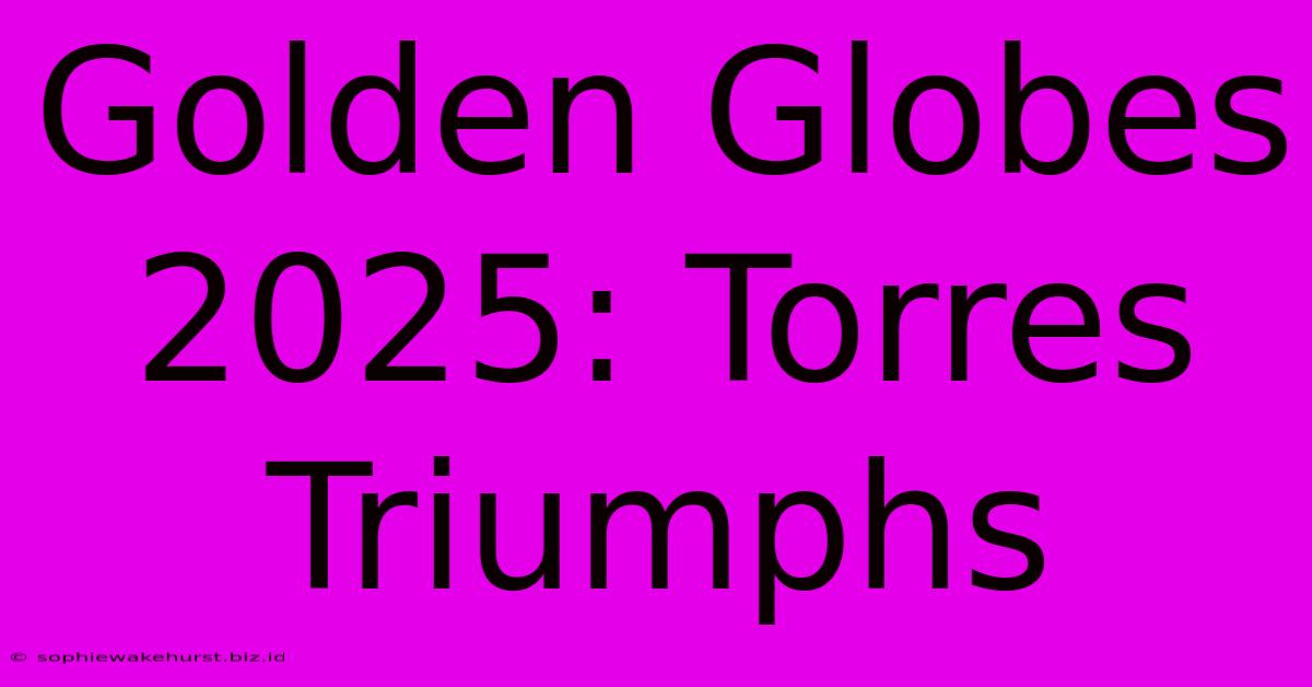 Golden Globes 2025: Torres Triumphs