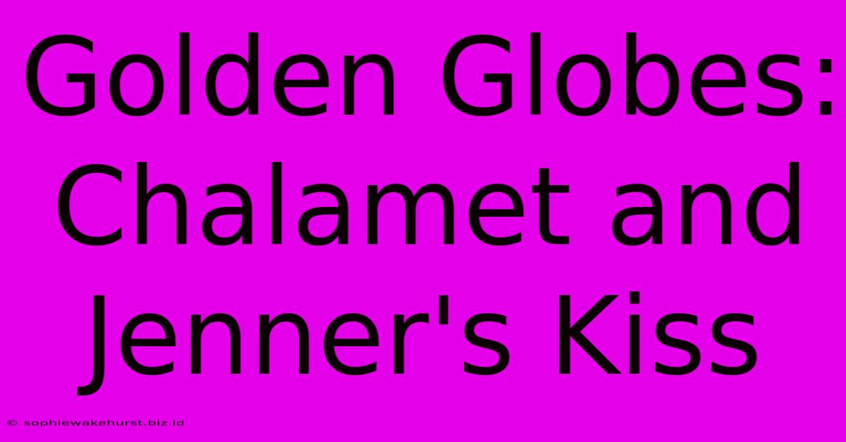 Golden Globes: Chalamet And Jenner's Kiss