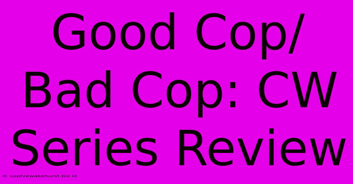 Good Cop/Bad Cop: CW Series Review