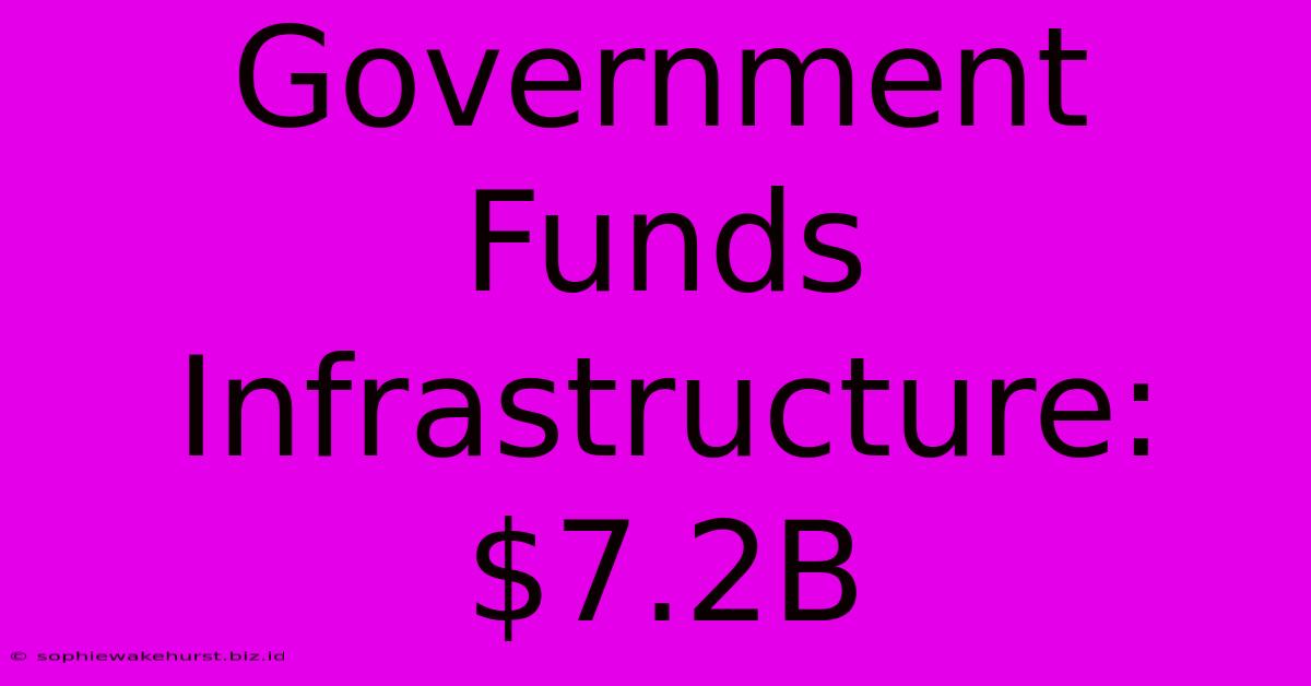 Government Funds Infrastructure: $7.2B