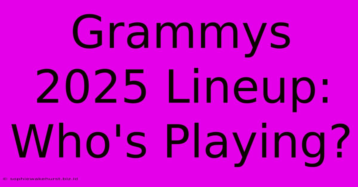 Grammys 2025 Lineup: Who's Playing?